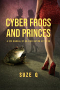 Cyber Frogs And Princes: A Sex Manual Of On-Line Dating After 50