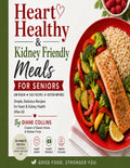 Heart Healthy & Kidney Friendly Meals for Seniors: 44 Easy Low-Sodium Recipes for Better Heart & Kidney Health After 60 | Simple Meals Designed by a Registered Nurse
