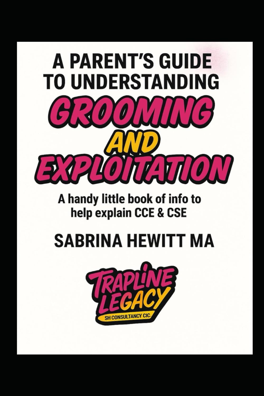 A Parent's Guide To Understanding Grooming & Exploitation: A Handy Little Book Of Info To Help Explain CCE & CSE