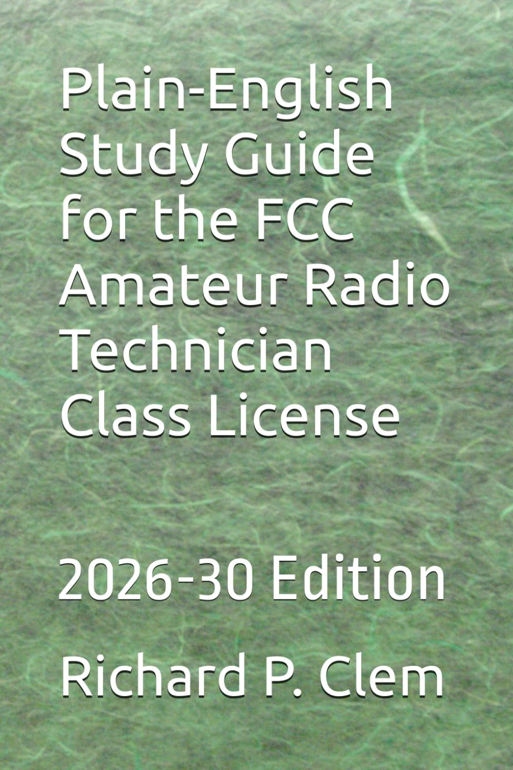 Plain-English Study Guide for the FCC Amateur Radio Technician Class License: 2026-30 Edition