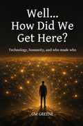 Well... How did we get here?: Technology, humanity, and who made who.