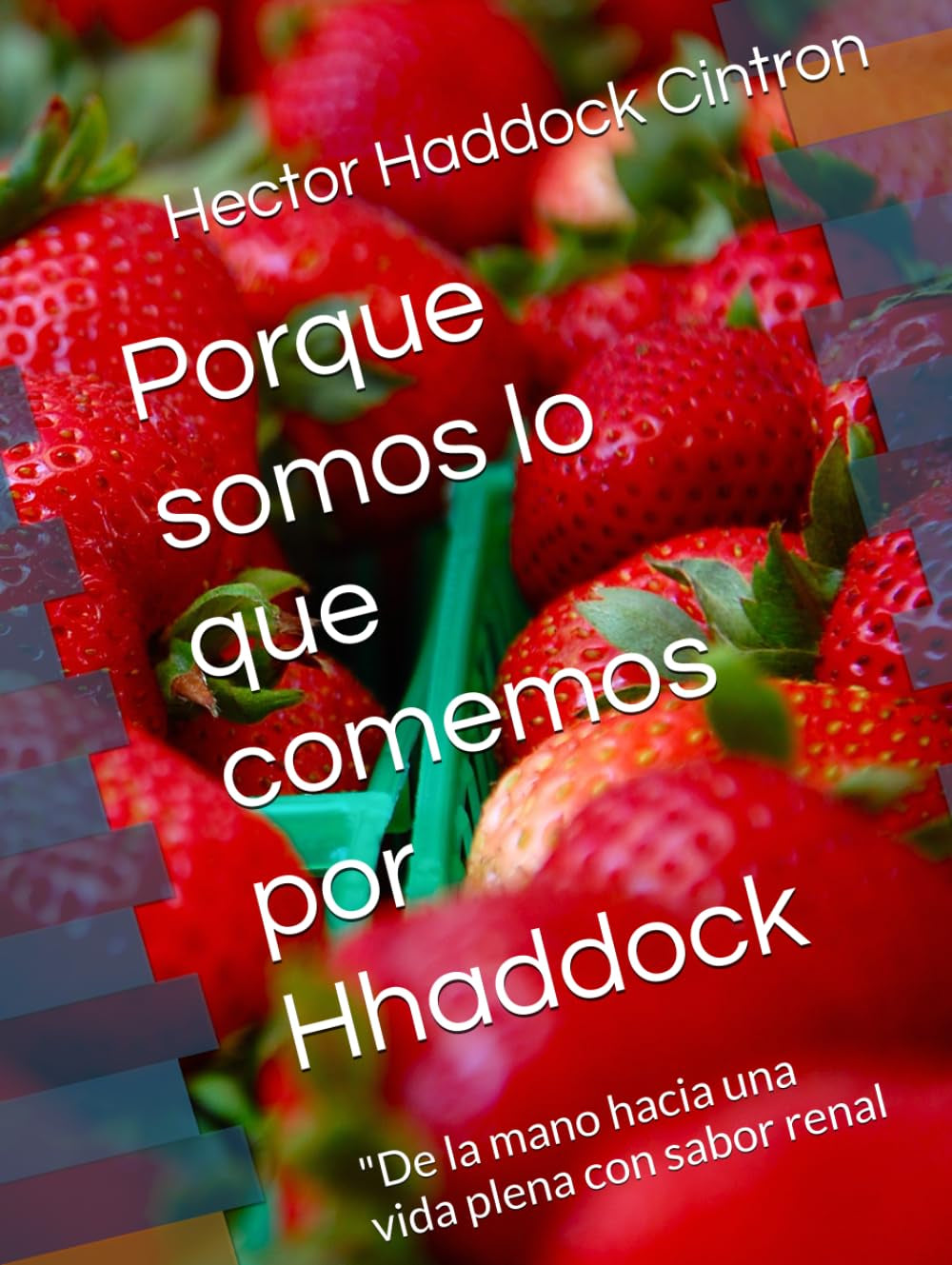 Porque somos lo que comemos por Hhaddock: "De la mano hacia una vida plena con sabor renal (Spanish Edition)