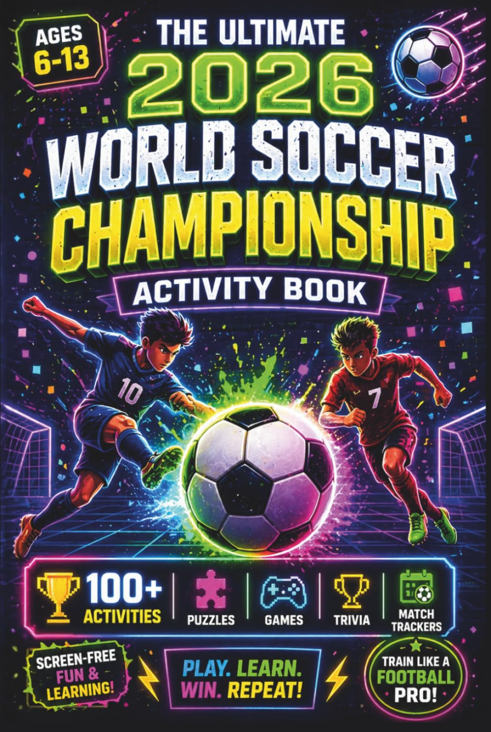 The Ultimate 2026 World Soccer Championship - Unofficial Activity Book: 100+ Interactive Match Logs, Fan Trivia, Puzzles, Word Games & More for Kids (Ages 6–13)