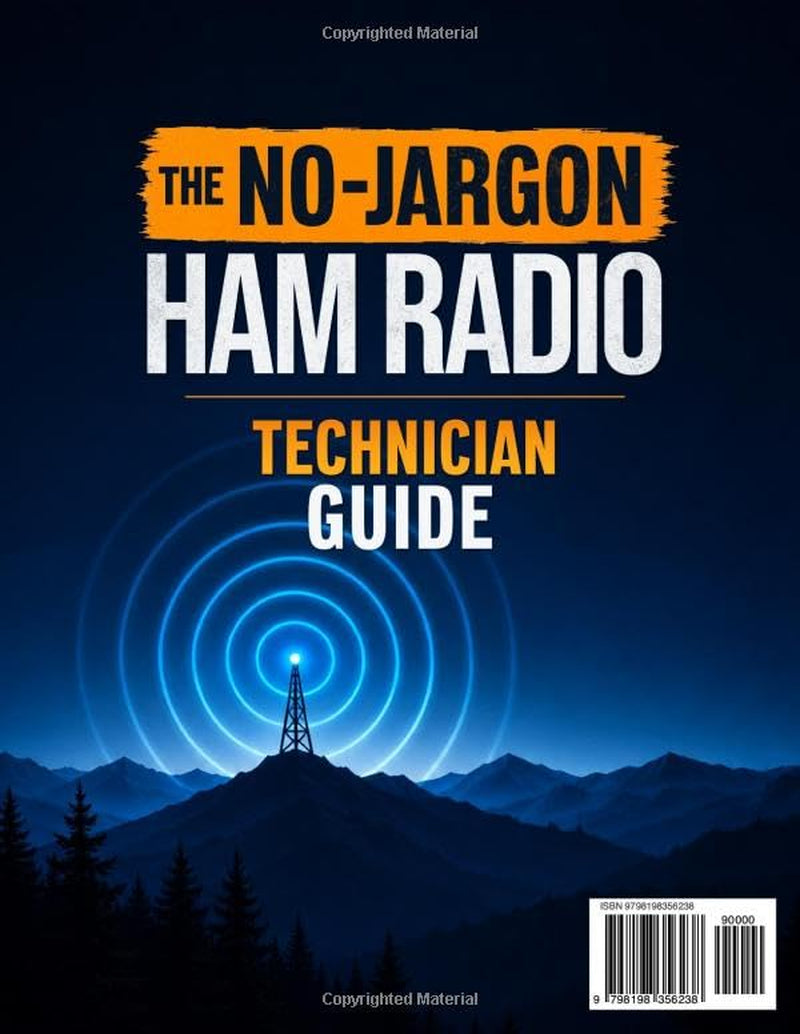 The No-Jargon Ham Radio Technician Guide: A Step-by-Step Path for Complete Beginners to Pass the Exam, Understand What Actually Matters, and Get on the Air Without Feeling Overwhelmed
