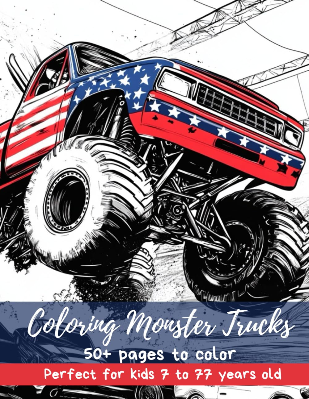 Coloring Monster Trucks: 50+ pages to color - Perfect for kids 7 to 77 years old (Relaxing Coloring Books)