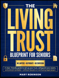 The Living Trust Blueprint for Seniors: A Clear, Friendly Guide to Set Up Your Trust, Safeguard Your Assets, and Prevent Probate — Without Confusing Legal Jargon