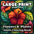 Large Print Flowers & Plants Coloring Book: 55 Bold and Easy Designs for Adults and Seniors (Bold and Easy Flowers)
