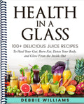 Health In a Glass: 100+ Delicious Juice Recipes to Heal Your Gut, Burn Fat, Detox Your Body, and Glow From the Inside Out