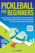 Pickleball for Beginners: Easy Introduction to Develop Skills, Understand the Game, Find the Right Equipment, Boost Your Game Enjoyment Even if You've Never Played a Sport Before!
