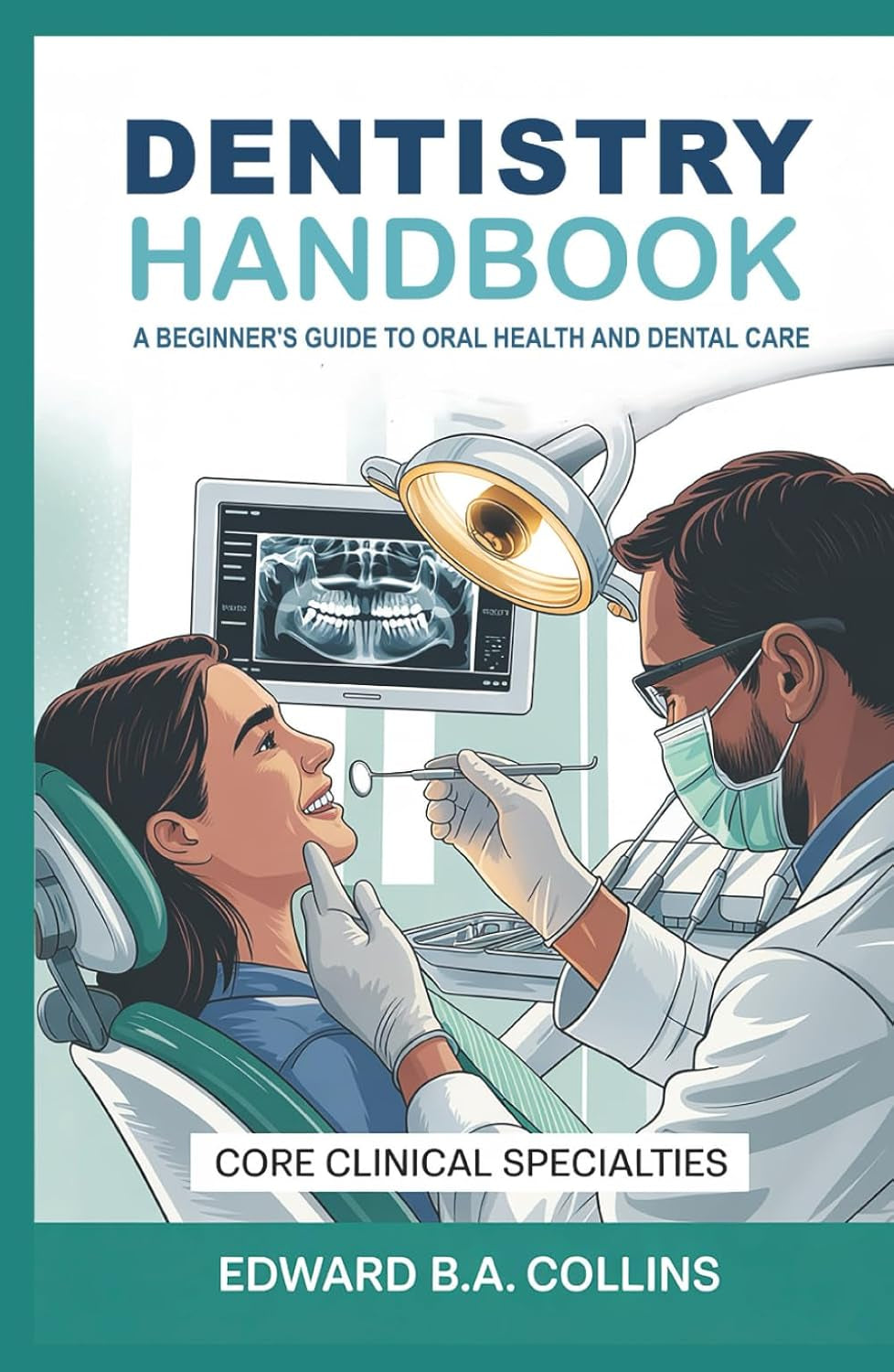 Dentistry Handbook: A Beginner's Guide to Oral Health and Dental Care (Medical Handbook for Beginners)