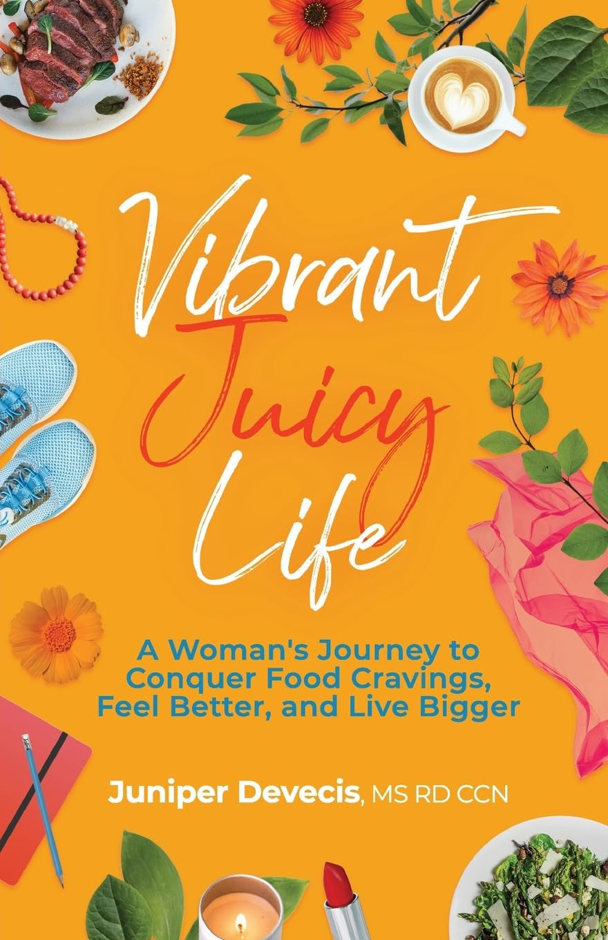 Vibrant Juicy Life: A Woman’s Journey to Conquer Food Cravings, Feel Better, and Live Bigger