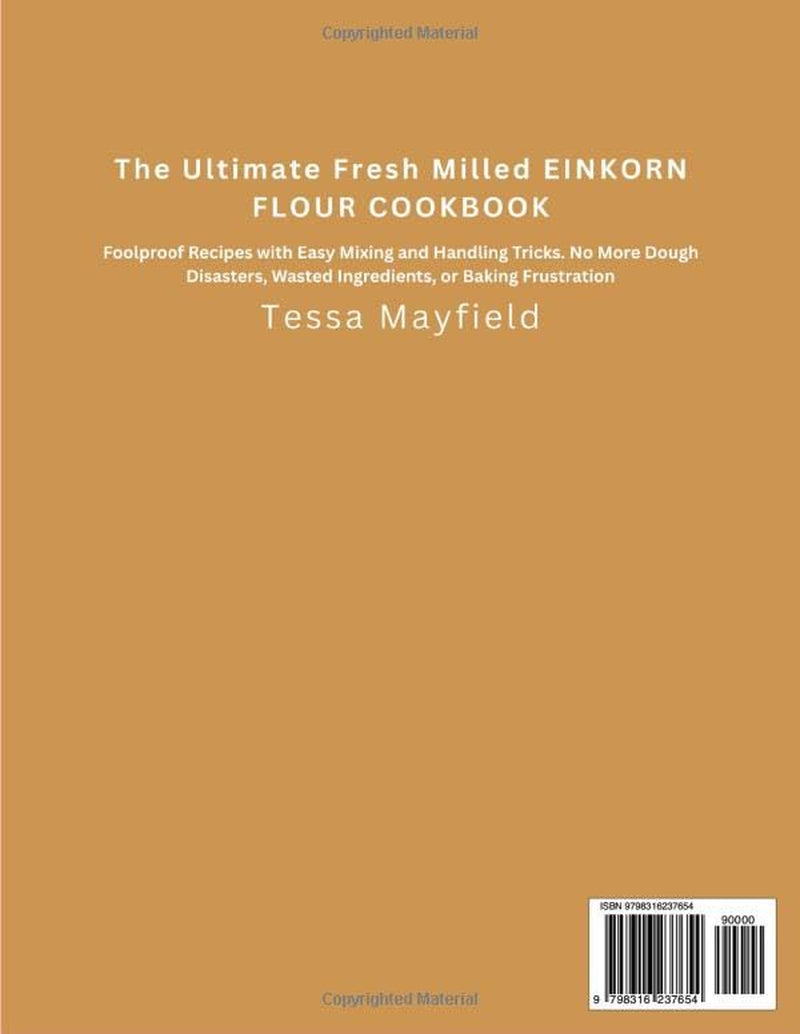 The Ultimate Fresh-Milled Einkorn Flour Cookbook: Foolproof Recipes with Easy Mixing and Handling Tricks. No More Dough Disasters, Wasted Ingredients,