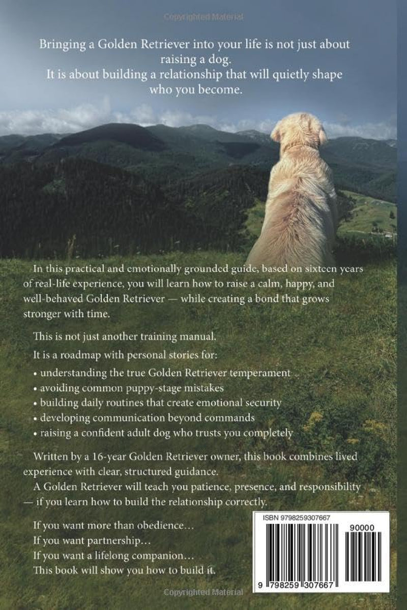 How to Raise a Golden Retriever From Puppy to a Happy Adult Dog: Lessons from 16 Years with a Golden Retriever: Positive Training, Understanding the Breed, and Building a Lifelong Bond