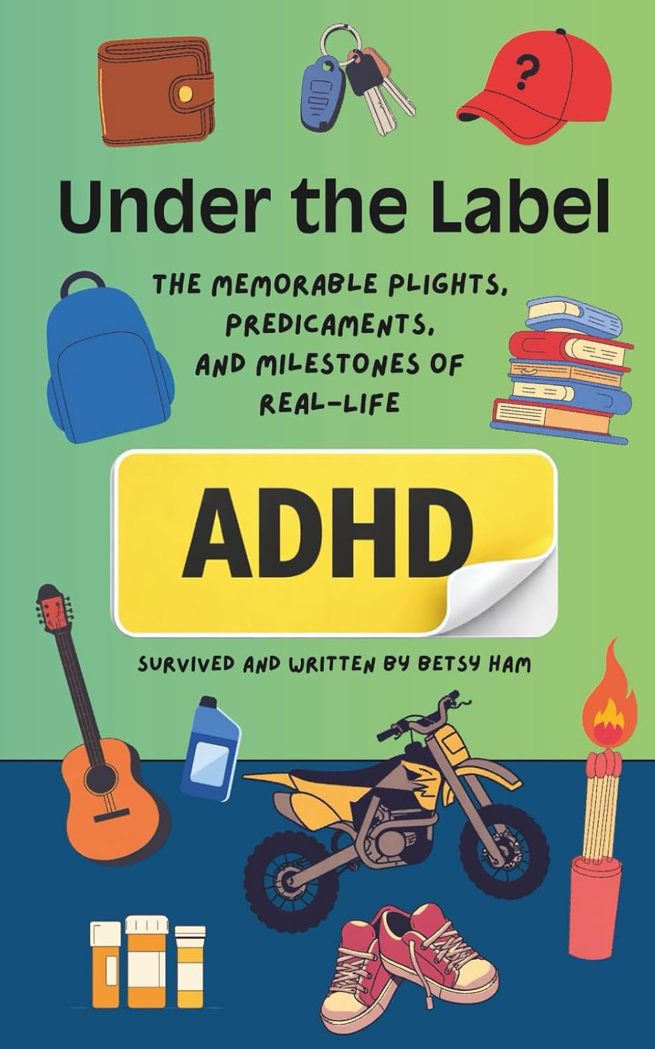 Under the Label: The Memorable Plights, Predicaments, and Milestones of Real-Life ADHD
