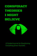 Conspiracy Theories I Might Believe: A Guided Journal For Questioning Everything (Even Yourself)