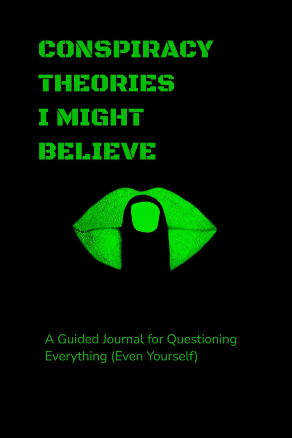 Conspiracy Theories I Might Believe: A Guided Journal For Questioning Everything (Even Yourself)
