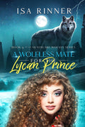 A Wolfless Mate for the Lycan Prince: Book 9 of the Silverlake Wolves Series