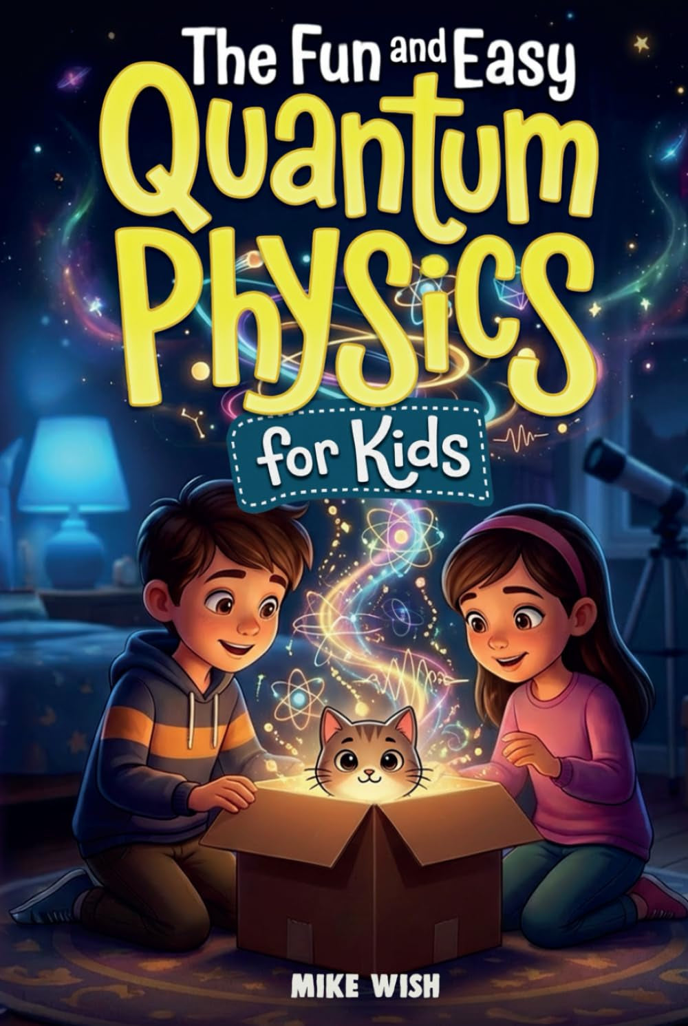 The Fun and Easy Quantum Physics for Kids: A Beginner Book for Making Big Science Ideas Clear, Fun, and Confidence-Building (STEM Books for Kids)