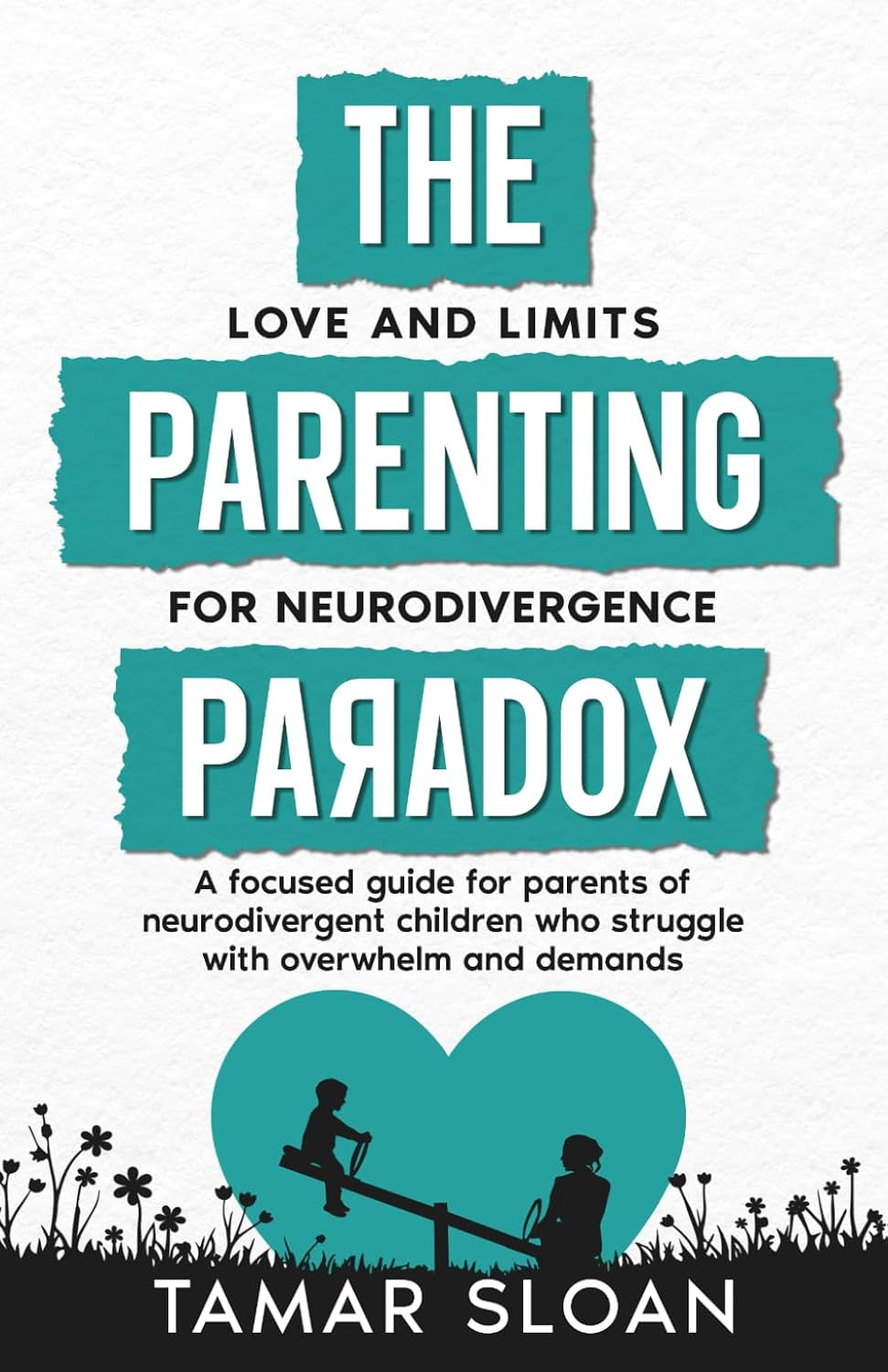 The Parenting Paradox Focused Guide: Love and Limits for Neurodivergence