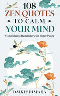 108 Zen Quotes To Calm Your Mind: Mindfulness Reminders for Inner Peace