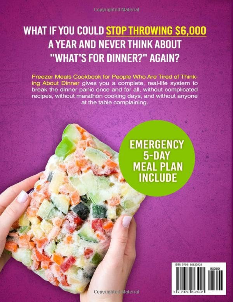 Freezer Meals Cookbook for People Who Are Tired of Thinking About Dinner: The 2-Hour Meal Prep System to Cook Once, Stock the Freezer and Eat Well for Under $5 a Serving with 13-Week Plan Inside