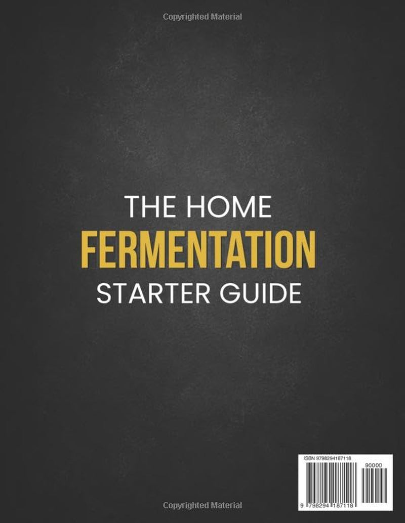 The Home Fermentation Starter Guide: Easy, Step-by-Step, Science-Backed Recipes to Naturally Boost Gut Health, Strengthen Immunity, and Turn Everyday Foods into Probiotic Powerhouses