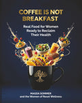 Coffee Is Not Breakfast: Real Food for Women Ready to Reclaim Their Health