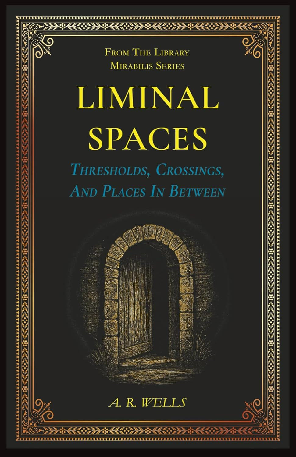 Liminal Spaces: Thresholds, Crossings, And Places In Between (Library Mirabilis)