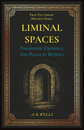 Liminal Spaces: Thresholds, Crossings, And Places In Between (Library Mirabilis)