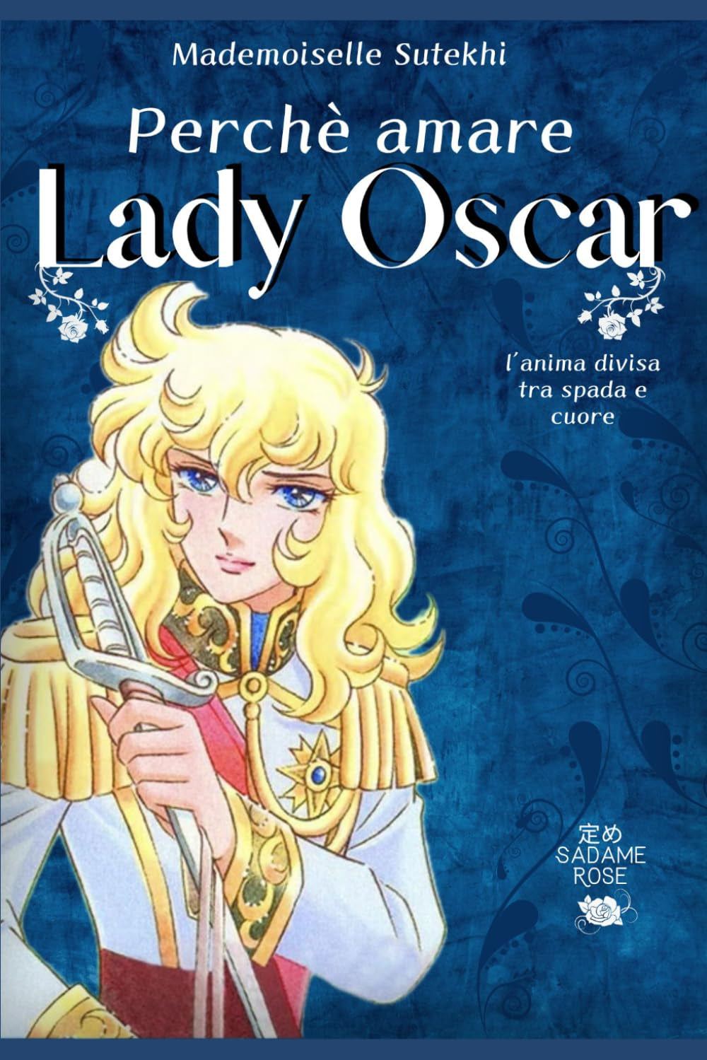 Perchè amare Lady Oscar: L'anima divisa tra spada e cuore (Italian Edition)