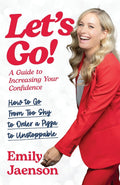Let's Go! A Guide to Increasing Your Confidence: How to go from too shy to order a pizza to unstoppable.