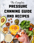 The Complete Pressure Canning Guide and Recipes: Step by Step Instructions, Clean Eating, Self Sufficiency, Emergency Preparedness