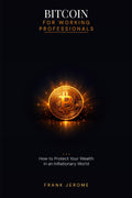 Bitcoin for Working Professionals: How to Protect Your Wealth in an inflationary world