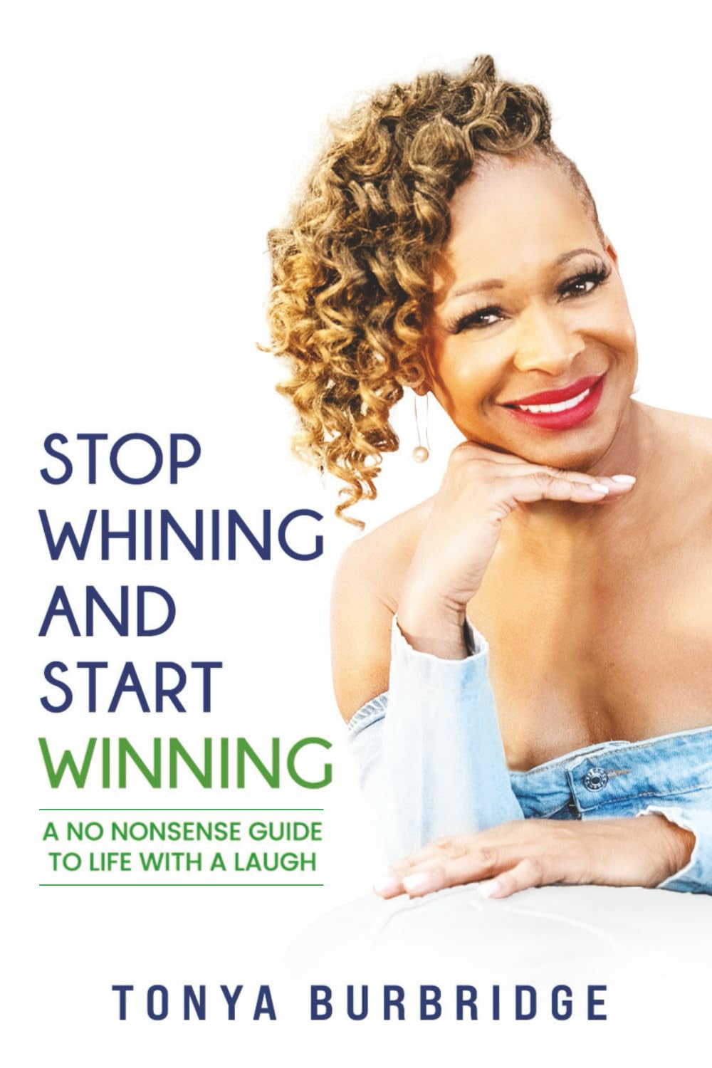 Stop Whining and Start Winning: A No Nonsense Guide to Life with a Laugh