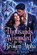 Thousands Wounded by My Broken Alpha: A Fated Rejected Mate Secret Baby Human-shifter Romance (Broken Alpha Series)