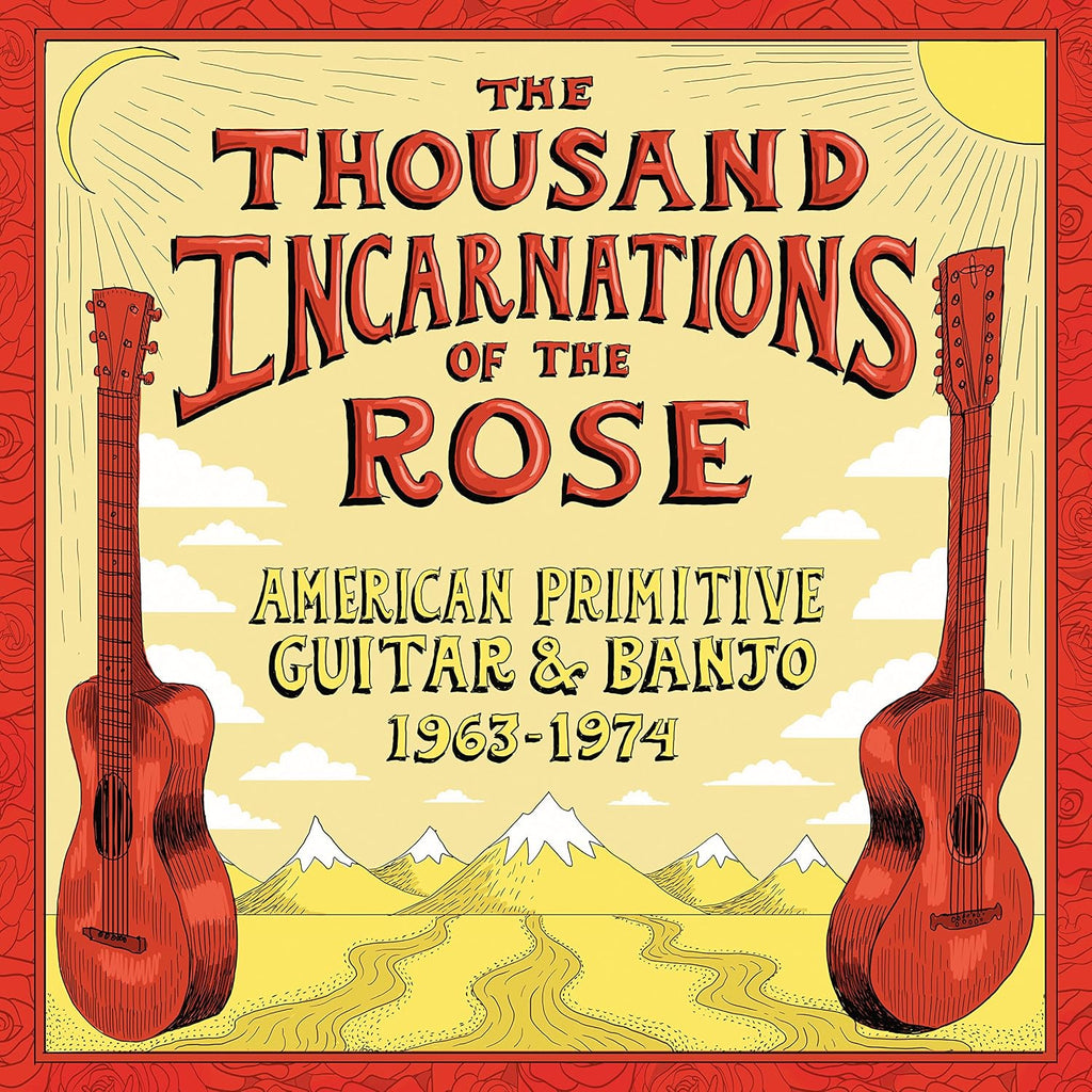Thousand Incarnations Of The Rose: American Primitive Guitar & Banjo 1963-1974