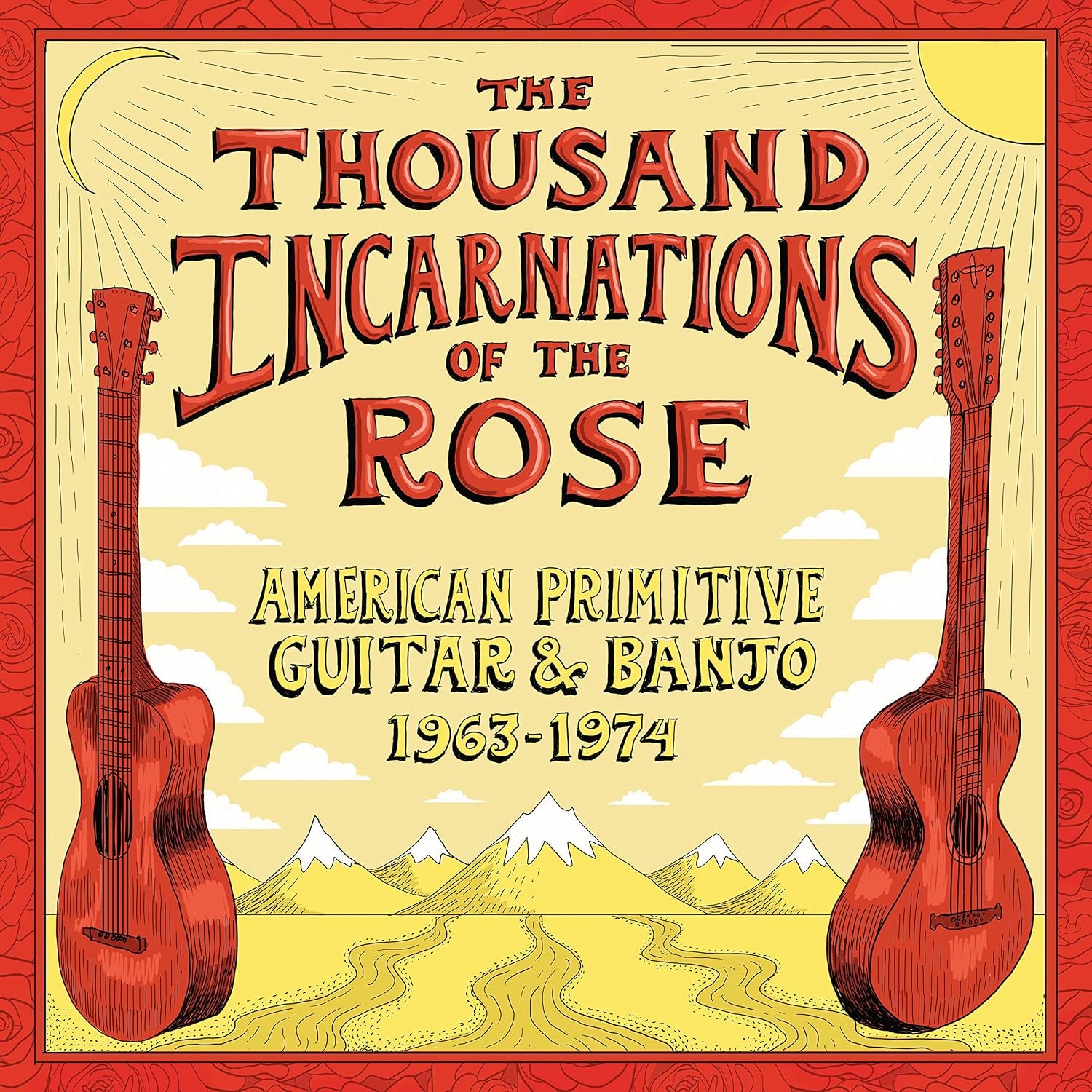 Thousand Incarnations Of The Rose: American Primitive Guitar & Banjo 1963-1974