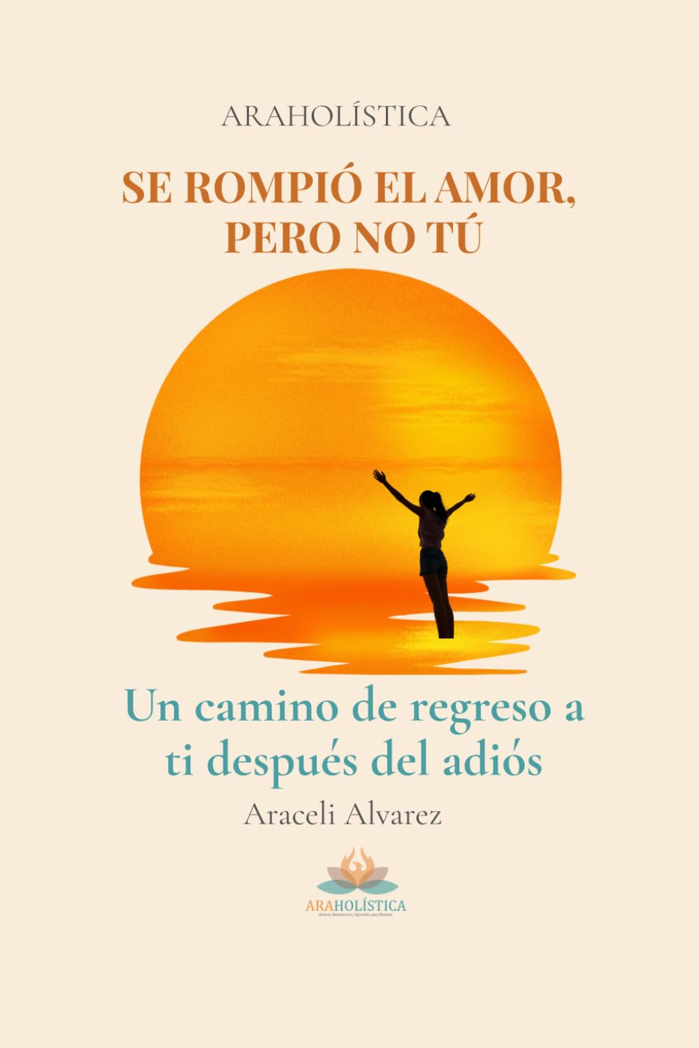 SE ROMPIÓ EL AMOR, PERO NO TÚ: Un camino de regreso a ti después del adiós (Spanish Edition)