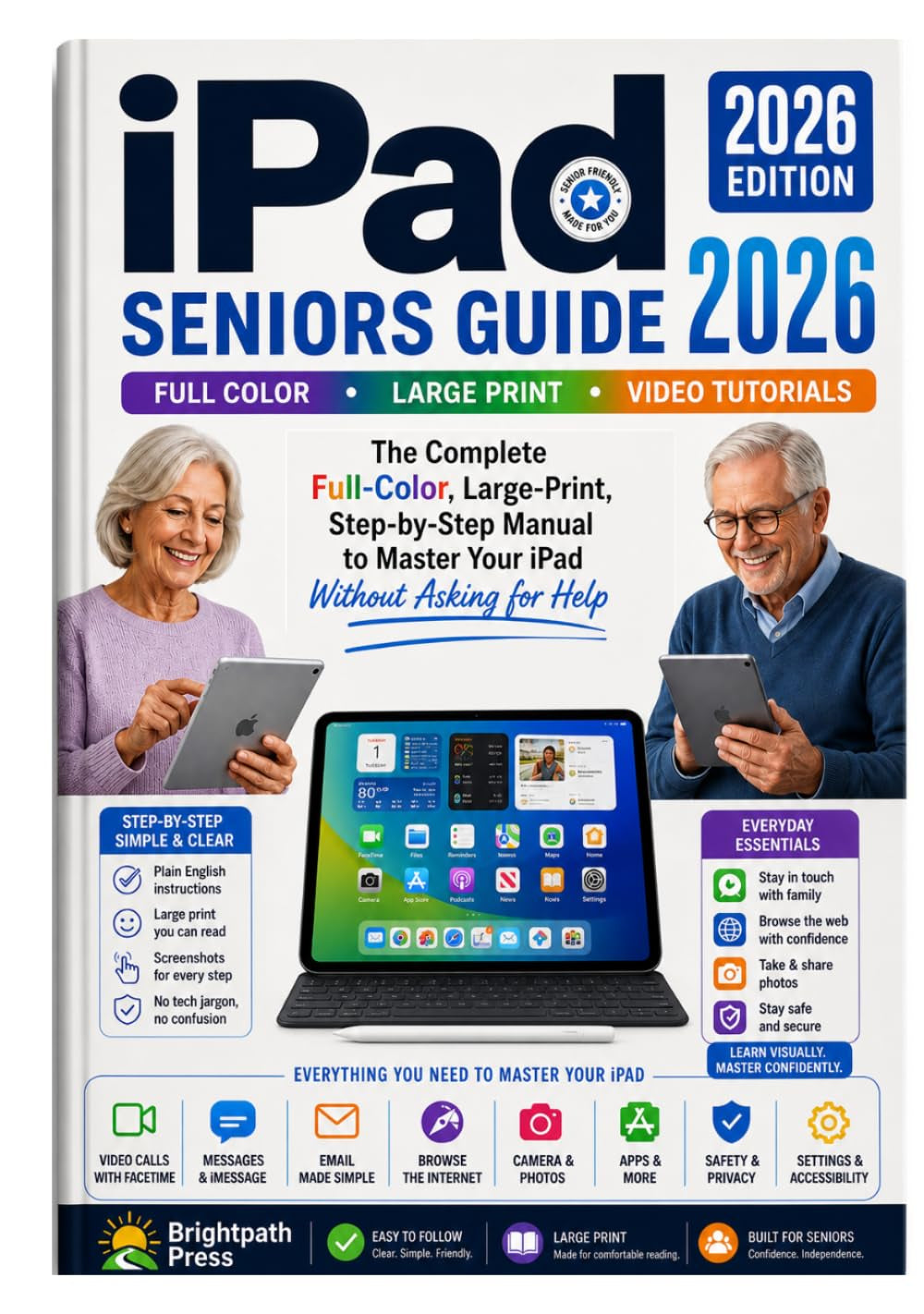 iPad Seniors Guide Made Simple 2026: The Complete Full-Color Step-by-Step Visual Guide with Large Print, Clear Screenshots & Bonus Video Tutorials to Master Your iPad Without Asking for Help
