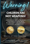Warning! Children Are Not Weapons!: Unveiling the Hidden Truth of Child Psychological Abuse Related to Parental and Family Alienation and Abduction.