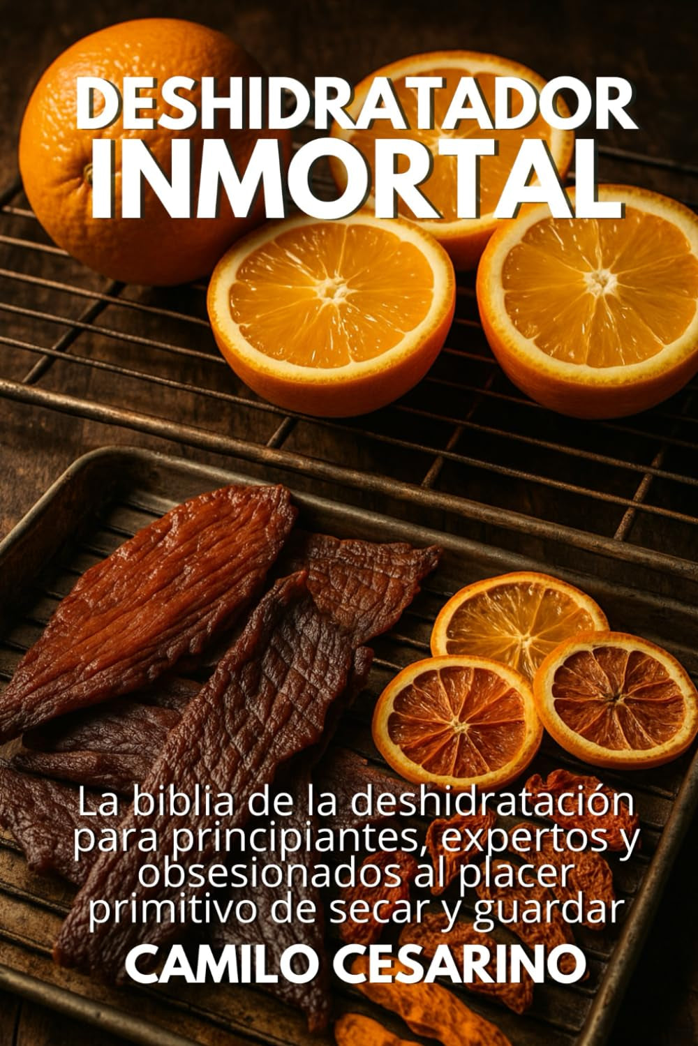 Deshidratador Inmortal: La Biblia de la Deshidratación para Principiantes, Expertos y Obsesionados al placer primitivo de secar y guardar (Crudo y Sin Filtro) (Spanish Edition)