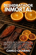 Deshidratador Inmortal: La Biblia de la Deshidratación para Principiantes, Expertos y Obsesionados al placer primitivo de secar y guardar (Crudo y Sin Filtro) (Spanish Edition)