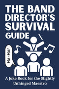The Band Director's Survival Guide: A Joke Book for the Slightly Unhinged Maestro: 100 Hilarious Jokes for Herding Cats, Taming Brass, and Surviving the Percussion Section