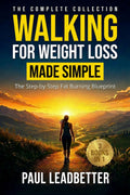 The Complete Collection Walking for Weight Loss Made Simple: The Step-by-Step Fat Burning Blueprint to Boost Energy and Transform Your Body Without Extreme Diets or Intense Workouts