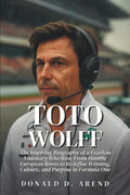 Toto Wolff: The Inspiring Biography of a Fearless Visionary Who Rose From Humble European Roots to Redefine Winning, Culture, and Purpose in Formula One