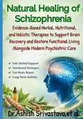 Natural Healing of Schizophrenia: Evidence-Based Herbal, Nutritional, and Holistic Therapies to Support Brain Recovery and Restore Functional Living Alongside Modern Psychiatric Care