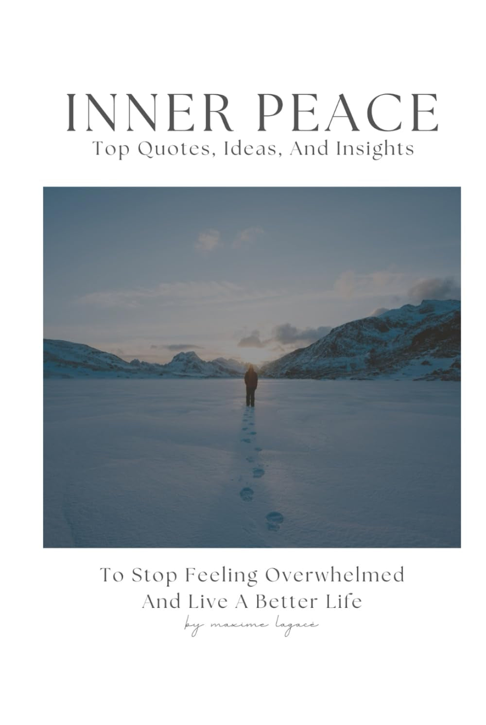 Inner Peace: Top Quotes, Ideas, And Insights To Stop Feeling Overwhelmed And Live A Better Life