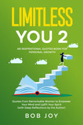 Limitless You 2: An Inspirational Quotes Book for Personal Growth: Quotes from Remarkable Women to Empower Your Mind and Uplift Your Spirit (with Deep Reflections by the Author) (Great Quotes)