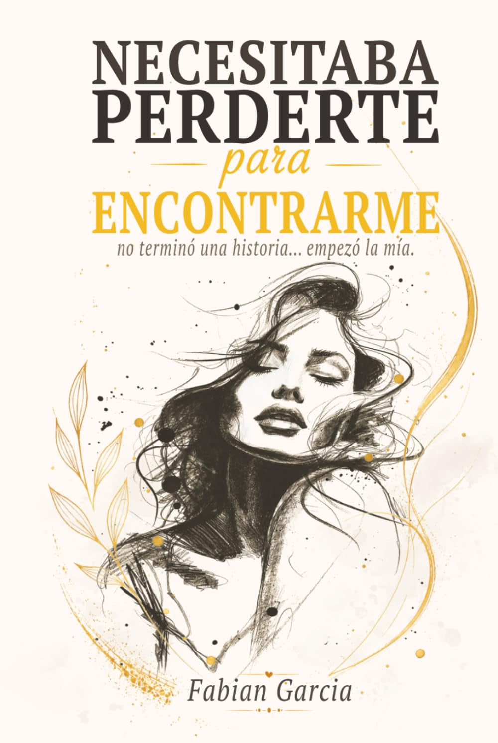 Necesitaba perderte para encontrarme: No terminó una historia… empezó la mía. Para todas las que alguna vez dejaron su autoestima en manos de alguien que no la merecía. (Spanish Edition)