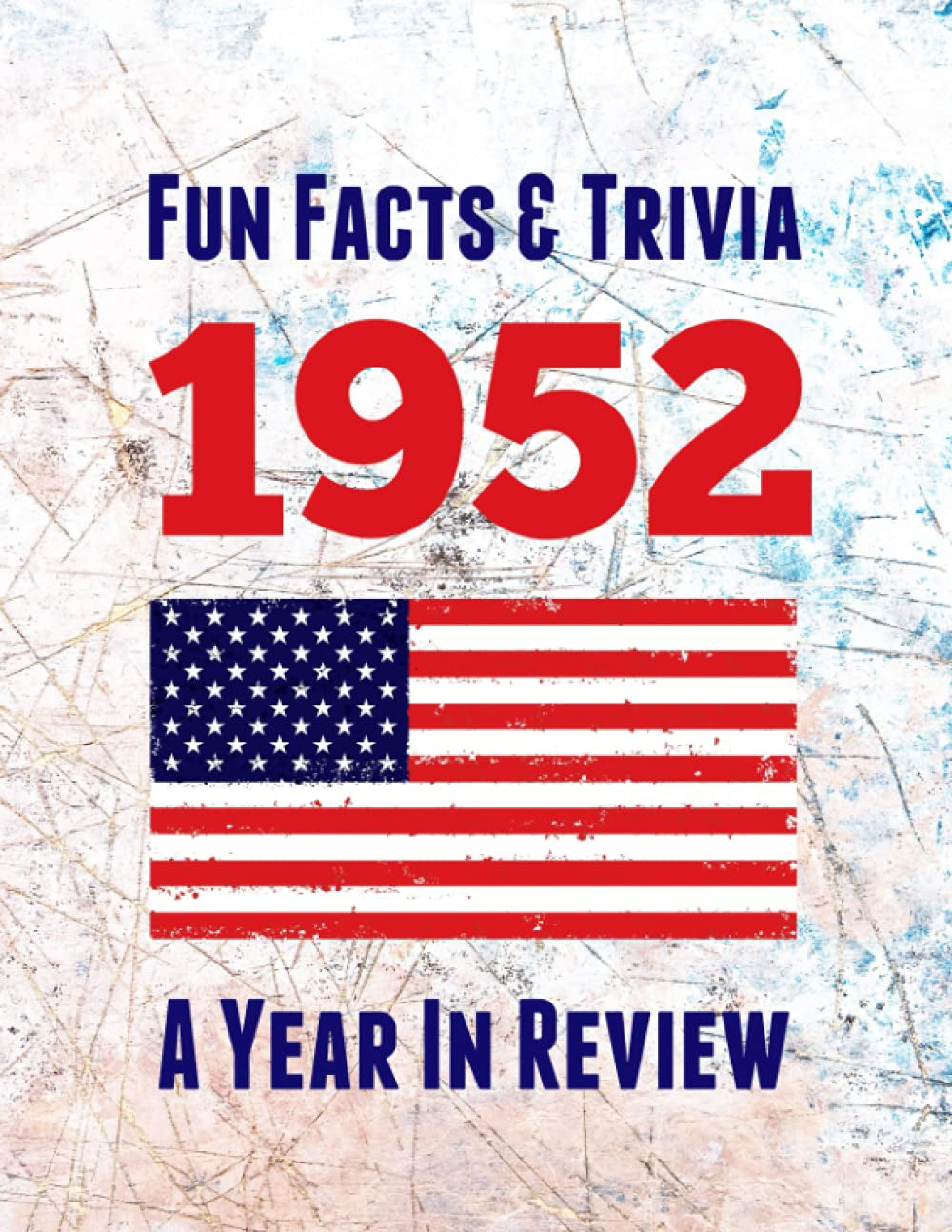 Fun Facts & Trivia 1952 – A Year In Review: The perfect book to bring back memories of times gone by – Super party present to celebrate a birthday or ... grandma, husband, wife, colleague, friend.